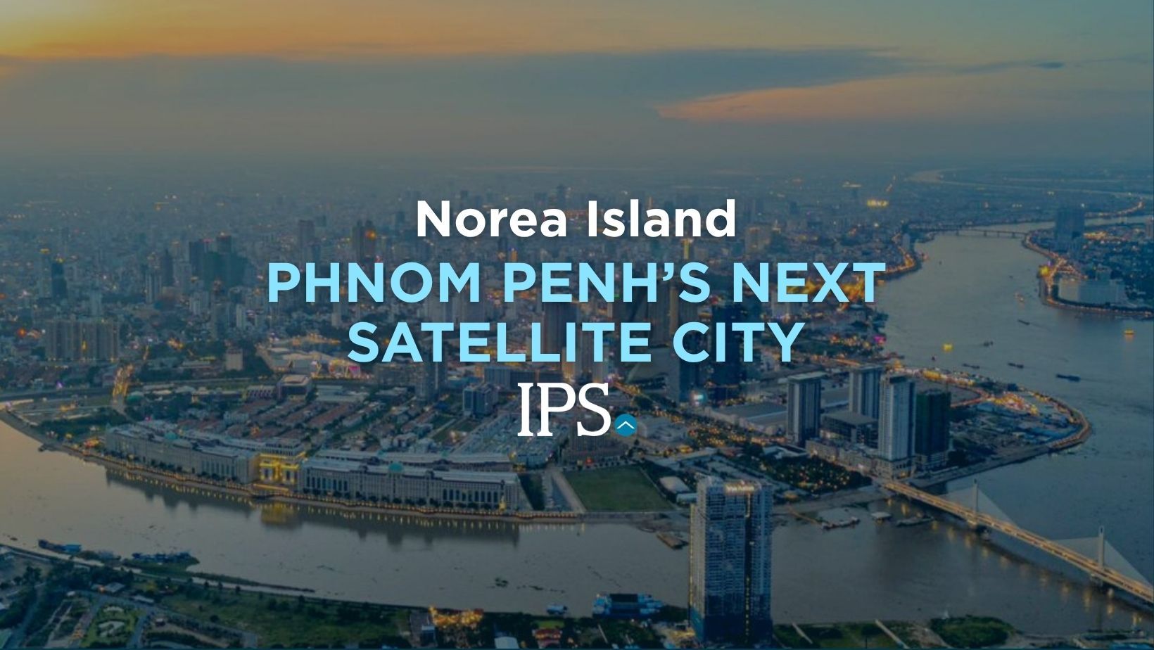 Norea Island: The Rise of Phnom Penh’s Next Satellite City